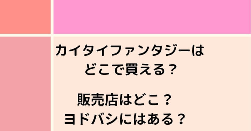 カイタイファンタジーはどこで売っている