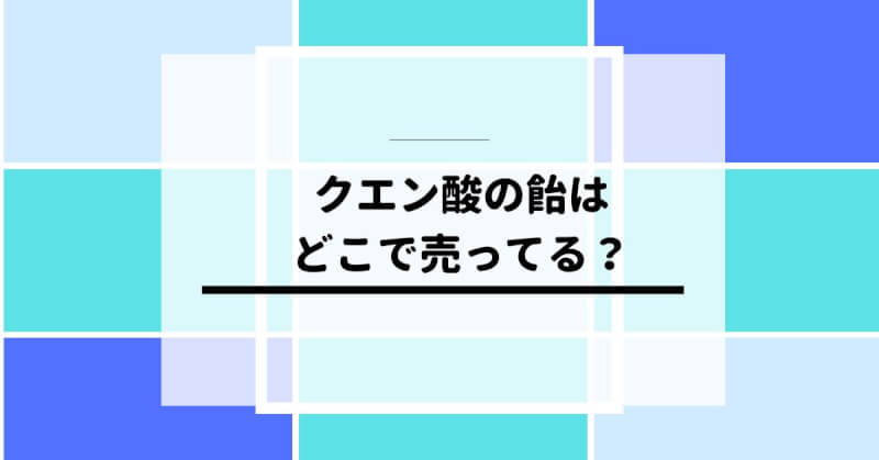 クエン酸の飴はどこで売ってる？