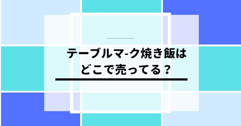 テーブルマ-ク焼き飯はどこで売ってる？イオンでは？業務用はある？